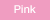 Pink